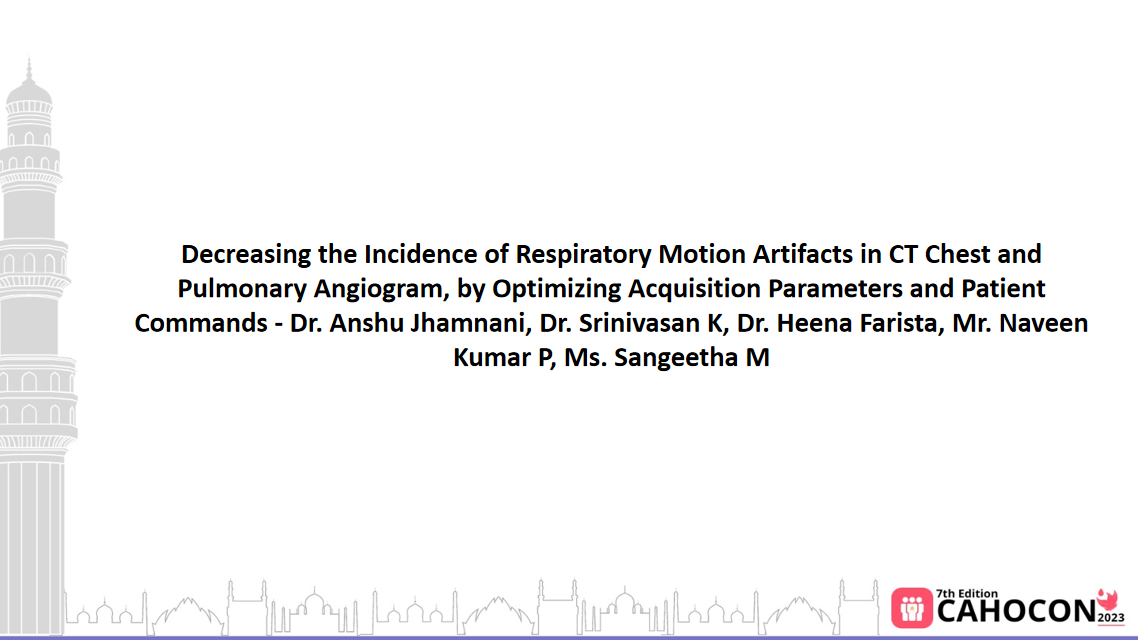 CAHOCON 2023: Decreasing the Incidence of Respiratory Motion Artifacts in CT Chest and Pulmonary Angiogram, by Optimizing Acquisition Parameters and Patient Commands - Dr. Anshu Jhamnani, Dr. Srinivasan K, Dr. Heena Farista, Mr. Naveen Kumar P, Ms. Sangee
